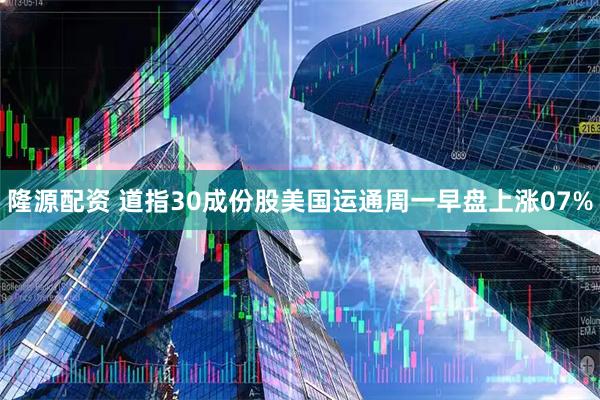 隆源配资 道指30成份股美国运通周一早盘上涨07%